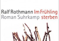 Ralf Rothmann: Im Frühling sterben – Roman