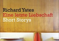 Richard Yates: Eine letzte Liebschaft – Short Storys