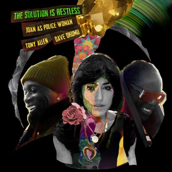 Joan As Police Woman Tony Allen Dave Okumu The Solution Is Restless Cover PIAS