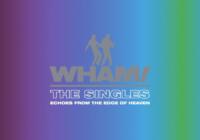 Wham!: The Singles – Echoes From The Edge Of Heaven